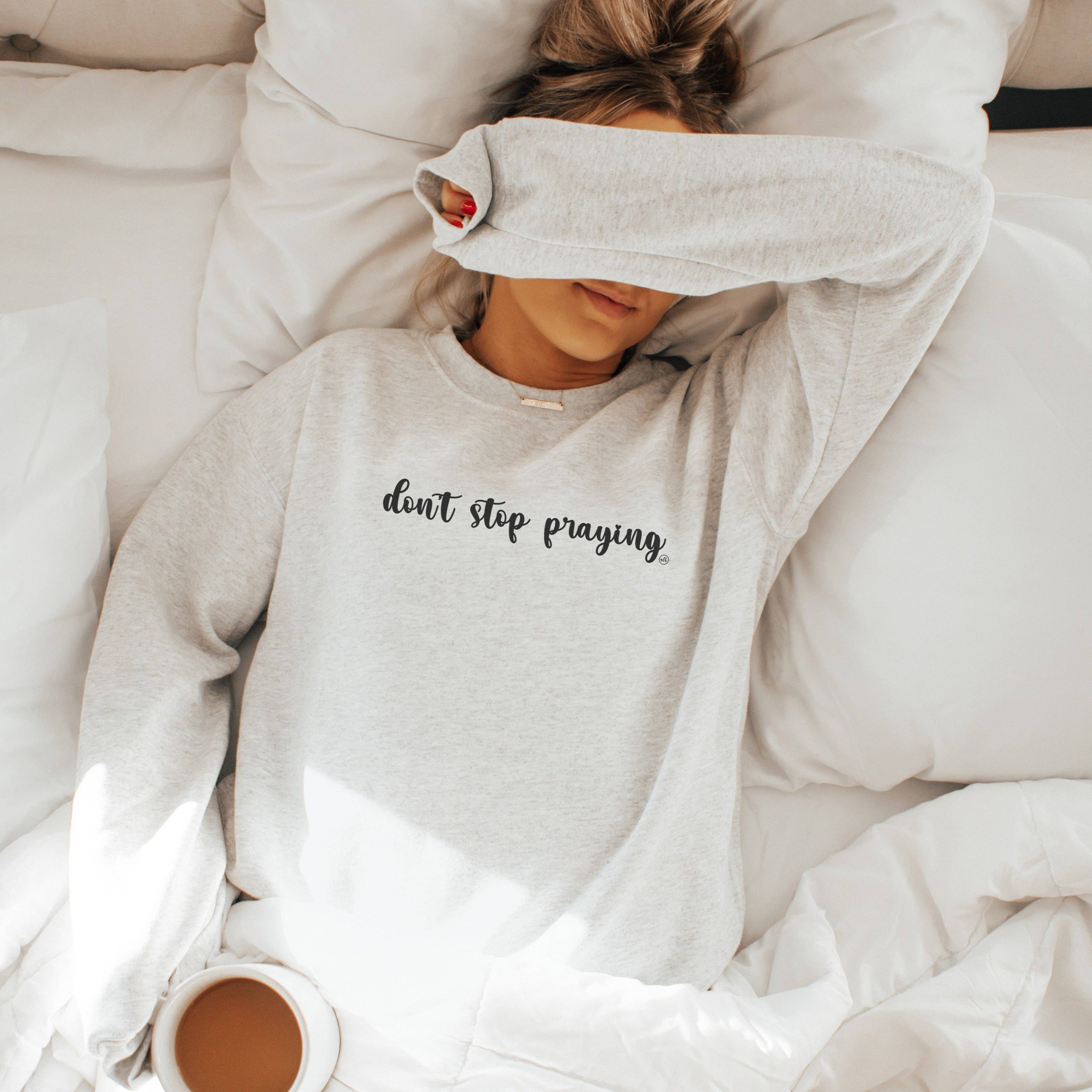 Don't Stop Praying Faith Sweatshirt: Large